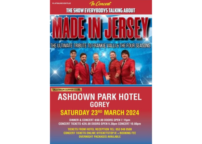 _At Ashdown Park Hotel, The Coach Road, Gorey, Wexford Saturday 23rd March - Doors 9.30pm Show 10pm Tickets € 26.30 €25 Plus €1.30 Online Booking fee MADE IN JERSEY – A TRIBUTE TO FRANKIE VAL
