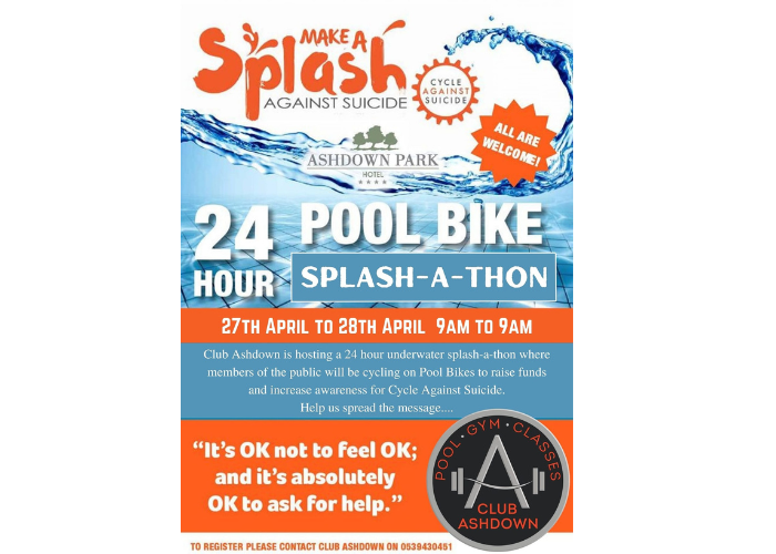 Make a Splash Against Suicide . We are looking for your support. To book your 1 hour slot, please phone Club Ashdown on 053 948 0500. We need 240 people, each for one hour, in groups of 10. Bring a group of friends, bring your work colleagues, bring your family members. Come along and join the fun, join others in the pool making a splash against suicide.